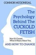 The Psychology Behind The Cuckold Fetish: How It's Caused, What It Means About You, And How To Change