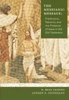The Messianic Message: Predictions, Patterns, and the Presence of Jesus in the Old Testament