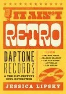 It Ain't Retro: Daptone Records & the 21st-Century Soul Revolution