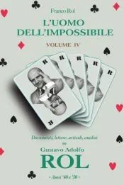 L'Uomo dell'Impossibile - Volume 4: Documenti, lettere, articoli, analisi su Gustavo Adolfo Rol. Anni '40 e '50