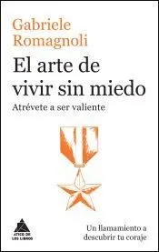 El arte de vivir sin miedo: Atrévete a ser valiente