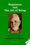 Happiness and the Art of Being: An Introduction to the Philosophy and Practice of the Spiritual Teachings of Bhagavan Sri Ramana (Second Edition)