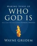 Making Sense of Who God Is: One of Seven Parts from Grudem's Systematic Theology