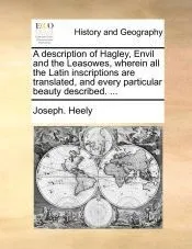 A description of Hagley, Envil and the Leasowes, wherein all the Latin inscriptions are translated, and every particular beauty described