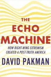 The Echo Machine: How Right-Wing Extremism Created a Post-Truth America