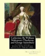 Catherine; By William Makepeace Thackeray and George Saintsbury: Catherine; A Shabby Genteel Story; The Second Funeral of Napoleon and Miscellanies, 1