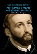 San Francisco Javier. Por Tierras Y Mares De Esperar En Dios (Biografí