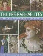 The Pre-Raphaelites: Their Lives and Works in 500 Images: A Study of the Artists, Their Lives and Context, with 500 Images, and a Gallery Showing 300