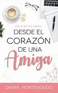 Desde el Corazón de una Amiga: Serie Mujer Amiga
