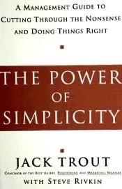 The Power Of Simplicity: A Management Guide to Cutting Through the Nonsense and Doing Things Right