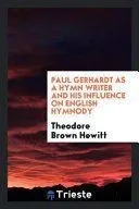 Paul Gerhardt as a Hymn Writer and His Influence on English Hymnody