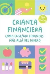Crianza financiera: Cómo enseñar finanzas más allá del dinero: Una guía práctica para preparar a tus hijos para el futuro (de 3 a 18 años)