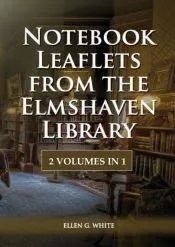 Notebook Leaflets from the Elmshaven Library: 2 Volume in 1, Large Print Unpublished Testimonies Edition, Country living Counsels, 1844 made simple, c