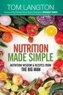Nutrition Made Simple: Nutrition Wisdom & Recipes From The Big Man