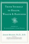 Think Yourself to Health, Wealth and Happiness