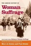 The Concise History of Woman Suffrage: Selections from History of Woman Suffrage, by Elizabeth Cady Stanton, Susan B. Anthony, Matilda Joslyn Gage, an