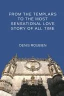 From the Templars to the most sensational love story of all time