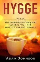 Hygge: The Danish Art of Living Well - Secrets from the World's Happiest People
