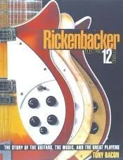 Rickenbacker Electric 12-String: The Story of the Guitars, the Music, and the Great Players