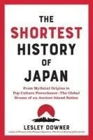 The Shortest History of Japan: From Mythical Origins to Pop Culture Powerhouse - The Global Drama of an Ancient Island Nation