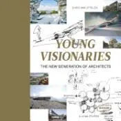 Young Visionaries: The New Generation of Architects