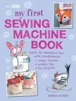 My First Sewing Machine Book: 35 Easy and Fun Projects for Children Aged 7 Years +