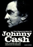 The Resurrection of Johnny Cash: Hurt, Redemption, and American Recordings
