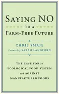 Saying No to a Farm-Free Future: The Case for an Ecological Food System and Against Manufactured Foods