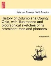 History of Columbiana County, Ohio, with illustrations and biographical sketches of its prominent men and pioneers