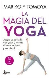 La magia del yoga: Adopta un estilo de vida yogui y alcanza el bienestar físico y emocional