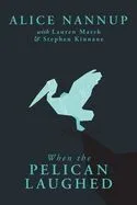 When the Pelican Laughed: The remarkable First Nations memoir of a courageous woman