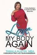 Love My Body Again: 21 Day Meditation to Create Your Best Body Now