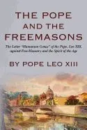 The Pope and the Freemasons: The Letter 'Humanum Genus' of the Pope, Leo XIII, Against Free-Masonry and the Spirit of the Age