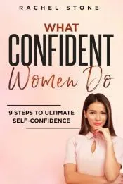 What Confident Women Do: Gain Ultimate Confidence by Improving Your Body Language and Leadership Skills. Develop Power of Mind to Speak to Othe