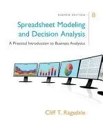 Spreadsheet Modeling & Decision Analysis: A Practical Introduction to Business Analytics, 8th Edition: A Practical Introduction to Business Analytics