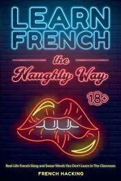 Learn French the Naughty Way - Real-Life French Slang and Swear Words You Don’t Learn In The Classroom