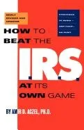 How to Beat the I.R.S. at Its Own Game: Strategies to Avoid--And Fight--An Audit