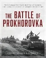 The Battle of Prokhorovka: The Tank Battle at Kursk, the Largest Clash of Armor in History
