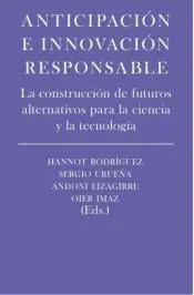ANTICIPACION E INNOVACION RESPONSABLE: LA CONSTRUCCIÓN DE FUTUROS ALTERNATIVOS PARA LA CIENCIA Y LA TECNOLOGÍA