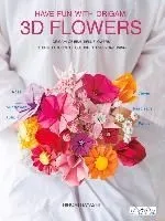 Have Fun with Origami 3D Flowers: Origami of Beautiful Flowers to Bring a Touch of Colour to Everyday Living