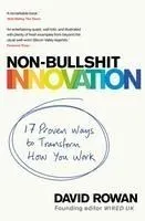 Non-Bullshit Innovation: 16 Proven Ways to Transform How You Work