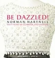 Be Dazzled!: Norman Hartnell Sixty Years of Glamour & Flash