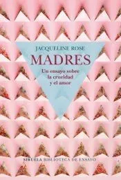 Madres. Un ensayo sobre la crueldad y el amor