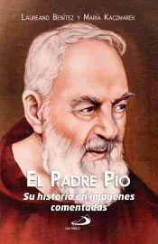El padre Pío: Su historia en imágenes comentadas