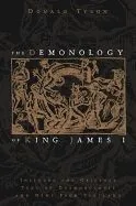 The Demonology of King James I: Includes the Original Text of Daemonologie and News from Scotland