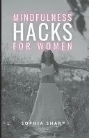 Mindfulness Hacks for Women: Finding Peace and Presence in a Busy World