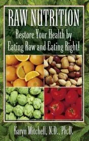 Raw Nutrition: Restore Your Health by Eating Raw and Eating Right!