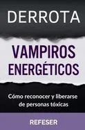 Derrota Vampiros Energéticos: Cómo Reconocer y Liberarse de Personas Tóxicas