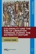 Coloniality and the Rise of Liberation Thinking During the Sixteenth Century