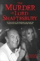 The Murder of Lord Shaftesbury: The True Story of the Passionate Love Affair That Ended in High Society's Most Shocking Murder